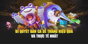 Bí Quyết Bắn Cá Dễ Thắng Hiệu Quả Và Thực Tế Nhất