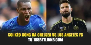 Soi Kèo Bóng Đá Chelsea Vs Los Angeles FC Từ camploup.com