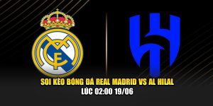 Soi Kèo Bóng Đá Real Madrid Vs Al Hilal Lúc 02:00 19/06